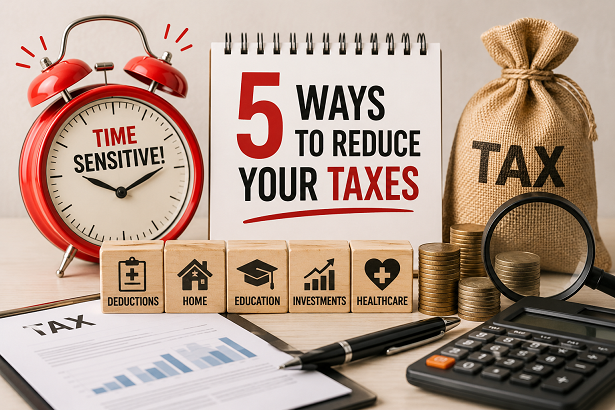 Time Sensitive! 5 Ways To Reduce Your Taxes